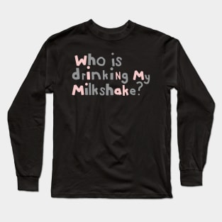 Who Is Drinking my Milkshake Quote Typography Long Sleeve T-Shirt